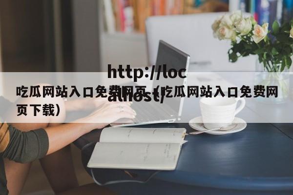 吃瓜网站入口免费网页(吃瓜网站入口免费网页下载)