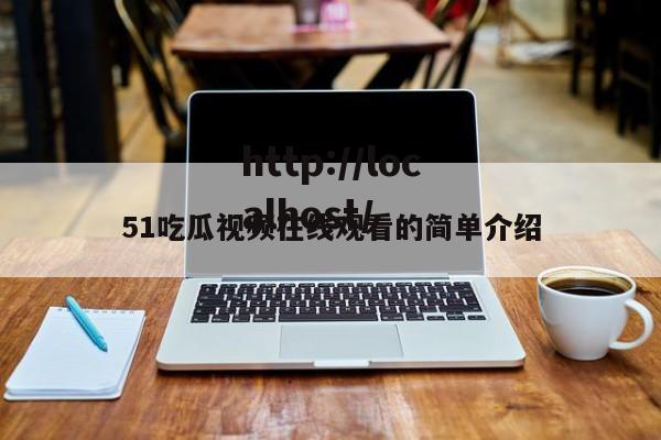 51吃瓜视频在线观看的简单介绍